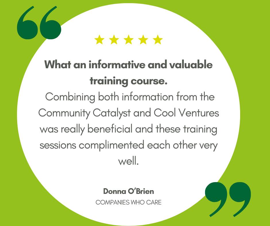 Five stars and quote reading 'What an informative and valuable training course. Combining both information from the Community Catalyst and Cool Ventures was really beneficial and these training sessions complimented each other very well'