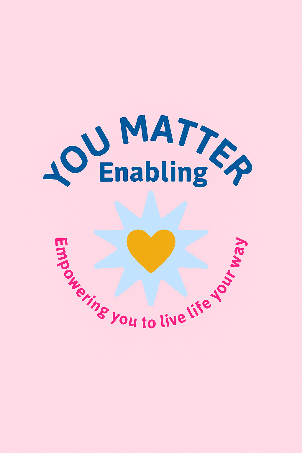 A simple, friendly logo with the words “YOU MATTER” in bold dark blue curved across the top, “Enabling” below in smaller blue text, and a light blue sun shape with a mustard-yellow heart at the center. The tagline “Empowering you to live life your way” curves underneath in bright pink text on a soft pink background.