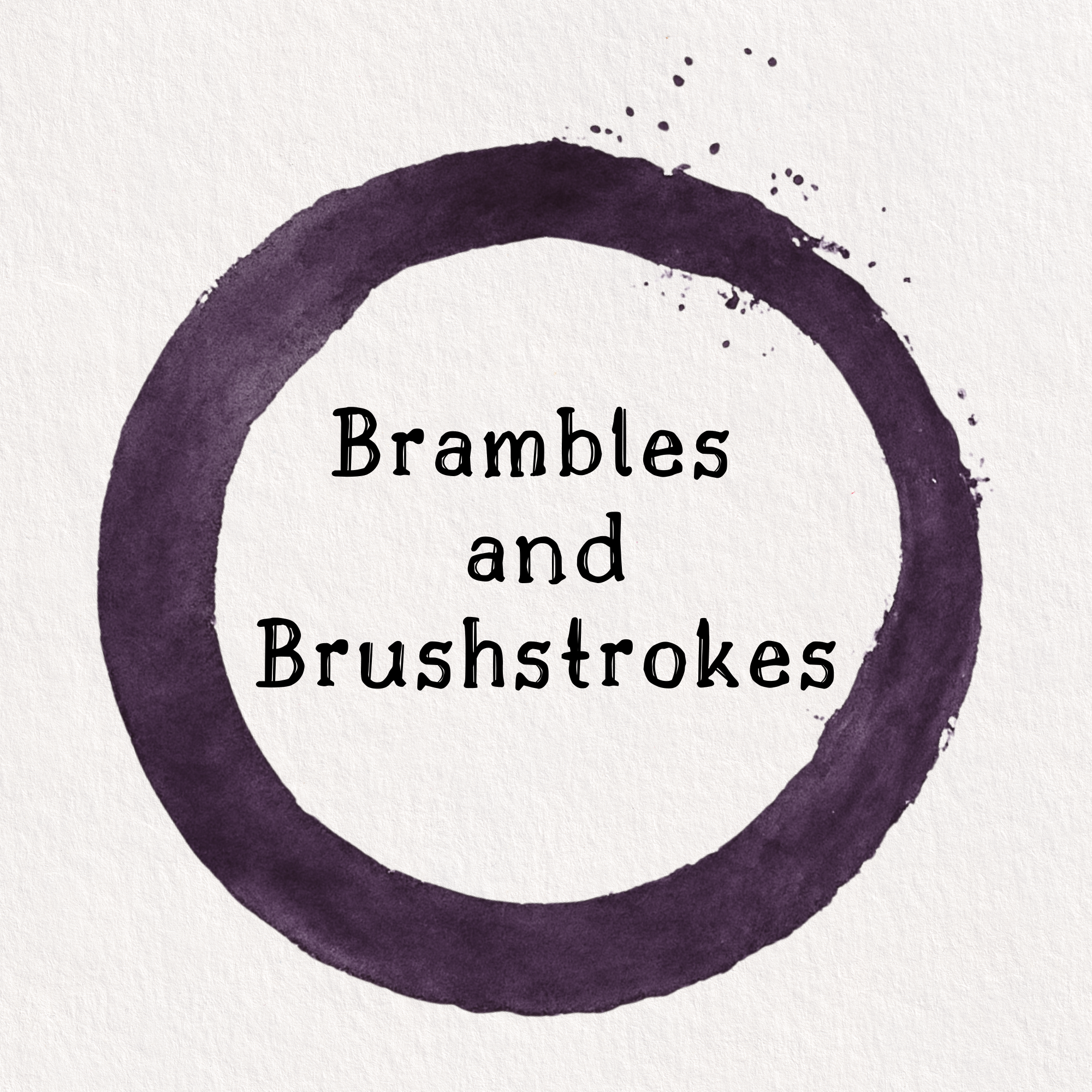 Brambles and Brushstrokes logo:  The background of the logo is a blank page of unbleached watercolour paper.  Centered on it is a handpainted circle with some paint splats around it's upper right area. It is a deep reddy, purple colour; like the juice from a blackberry. Inside the circle the words 'Brambles and Brushstrokes' are written in a clear but soft edged font in dark brown/black.